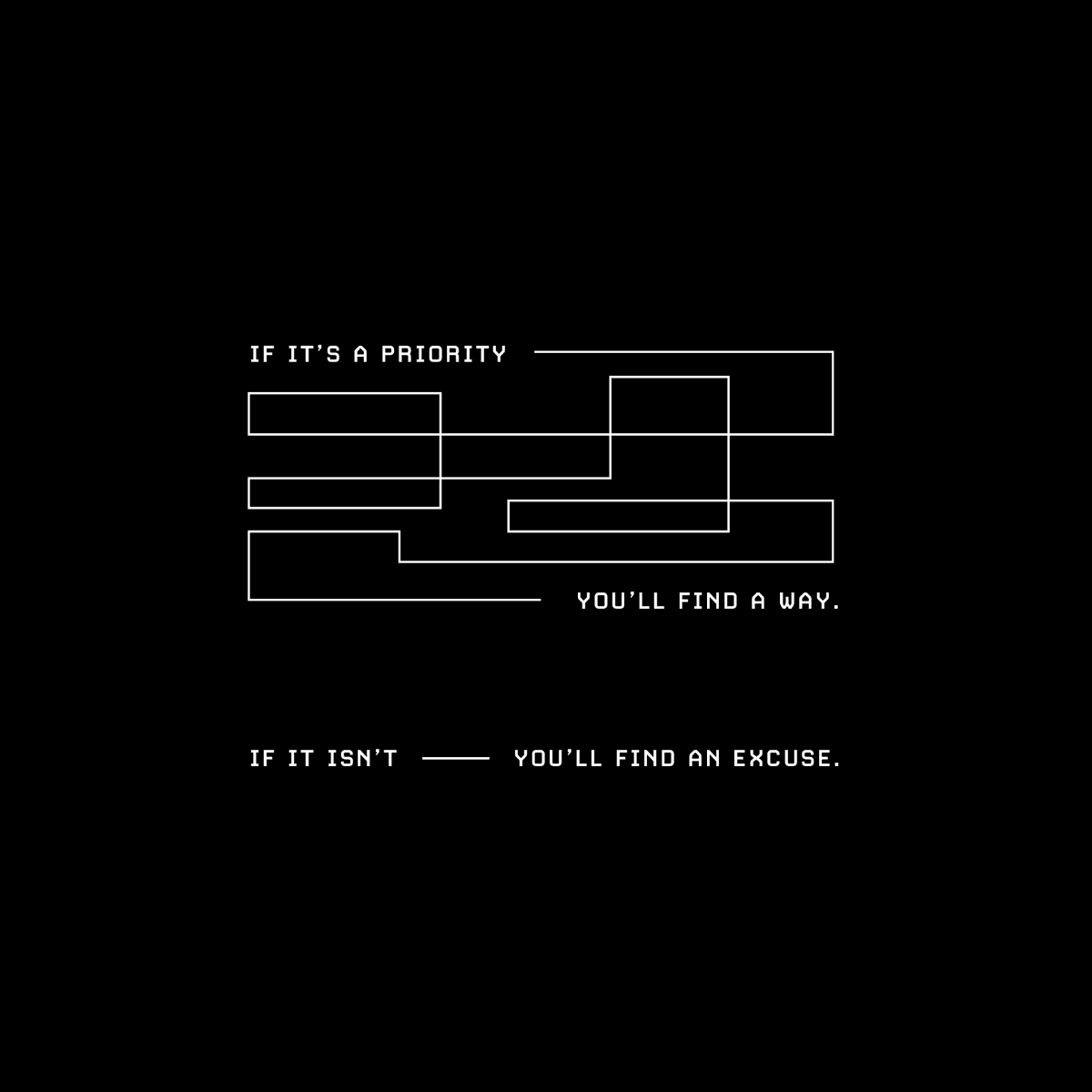 "If it's a priority, you'll find a way. If it isn't, you'll find an excuse."