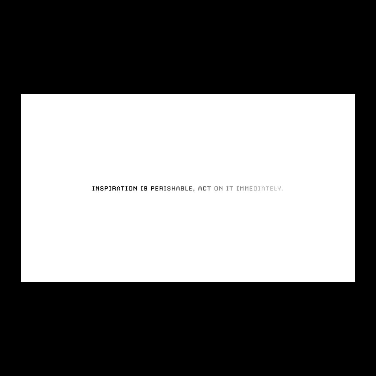 “Inspiration is perishable, act on it immediately.”